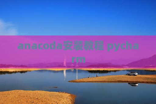 anacoda安装教程 pycharm
